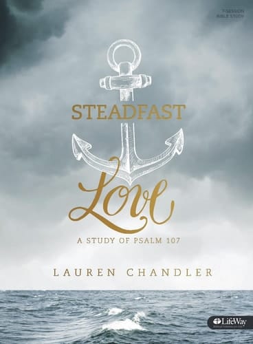 Steadfast Love - Bible Study Book A Study of Psalm 107