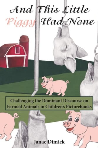 And This Little Piggy Had None: Challenging the Dominant Discourse on Farmed Animals in Childrens Picturebooks (Education and Struggle)