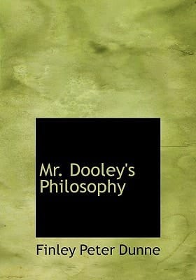 Mr. Dooley's Philosophy: Mr. Dooley's Philosophy