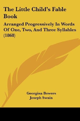 The Little Child's Fable Book: Arranged Progressively In Words Of One, Two, And Three Syllables (1868)
