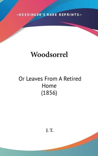 Woodsorrel: Or Leaves From A Retired Home (1856)