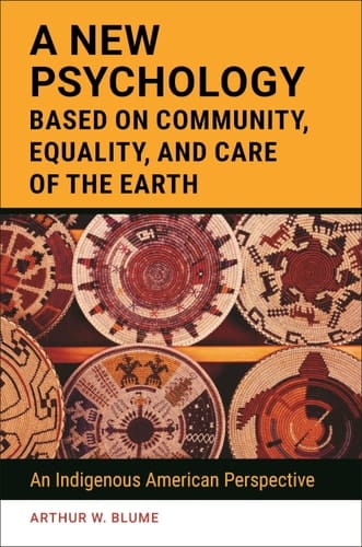 A New Psychology Based on Community, Equality, and Care of the Earth An Indigenous American Perspective