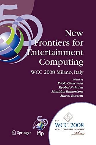 New Frontiers for Entertainment Computing IFIP 20th World Computer Congress, First IFIP Entertainment Computing Symposium (ECS 2008), September 7-10, 2008, Milano, Italy