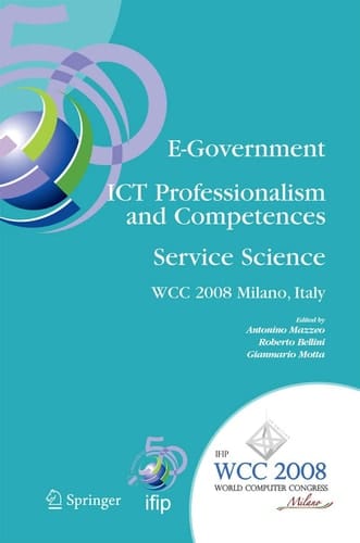 E-Government ICT Professionalism and Competences Service Science IFIP 20th World Computer Congress, Industry Oriented Conferences, September 7-10, 2008, Milano, Italy