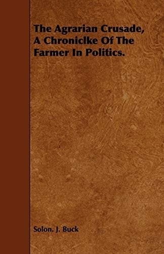 The Agrarian Crusade, a Chroniclke of the Farmer in Politics.