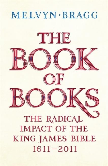 The Book of Books The Radical Impact of the King James Bible, 1611-2011