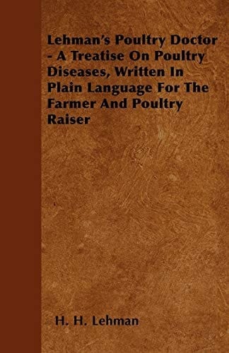 Lehman's Poultry Doctor - A Treatise on Poultry Diseases, Written in Plain Language for the Farmer and Poultry Raiser
