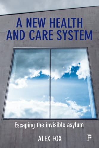 A New Health and Care System Escaping the Invisible Asylum