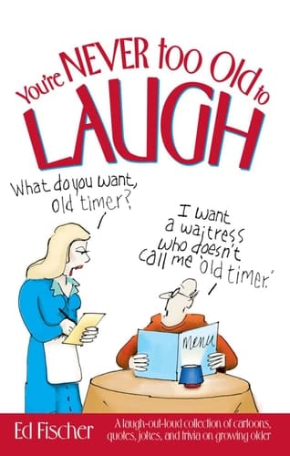 You're Never too Old to Laugh A laugh-out-loud collection of cartoons, quotes, jokes, and trivia on growing older