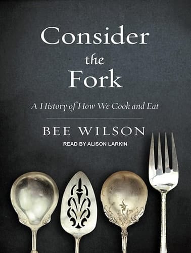 Consider the Fork: A History of How We Cook and Eat