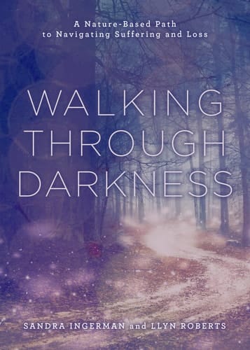 Walking Through Darkness A Nature-Based Path to Navigating Suffering and Loss