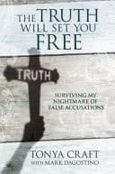 The Truth Will Set You Free Surviving My Nightmare of False Accusations