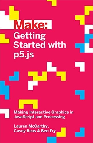 Getting Started with p5.js: Making Interactive Graphics in JavaScript and Processing (Make: Technology on Your Time)
