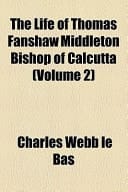 The Life of Thomas Fanshaw Middleton Bishop of Calcutt