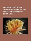 The Attitude of the Church to Some of the Social Problems of Town Life