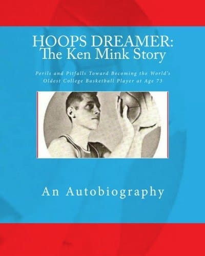 HOOPS DREAMER: the Ken Mink Story Perils and Pitfalls Toward Becoming the World's Oldest College Basketball Player at Age 73