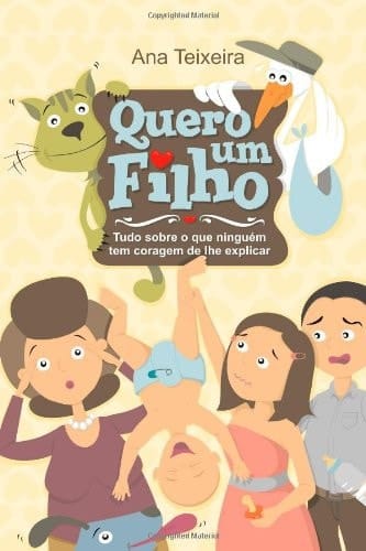 Quero Um Filho Tudo Sobre O Que Ninguém Tem Coragem de Lhe Explicar