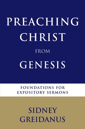 Preaching Christ from Genesis Foundations for Expository Sermons