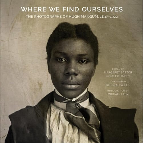 Where We Find Ourselves The Photographs of Hugh Mangum, 1897-1922
