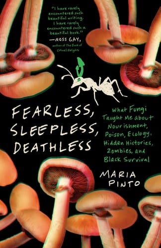 Fearless, Sleepless, Deathless What Fungi Taught Me about Nourishment, Poison, Ecology, Hidden Histories, Zombies, and Black Survival