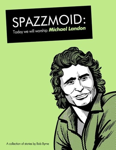 Spazzmoid - Today We Will Worship Michael Landon A Collection of Stories from Irish Comic Artist Bob Byrne