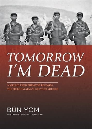 Tomorrow I'm Dead: How a 17-year-old Killing Field Survivor Became the Cambodian Freedom Army's Greatest Soldier