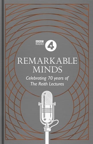 Remarkable Minds A Celebration of the Reith Lectures