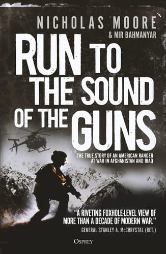 Run to the Sound of the Guns The True Story of an American Ranger at War in Afghanistan and Iraq
