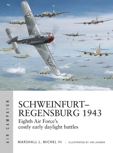 Schweinfurt–Regensburg 1943 Eighth Air Force’s Costly Early Daylight Battles