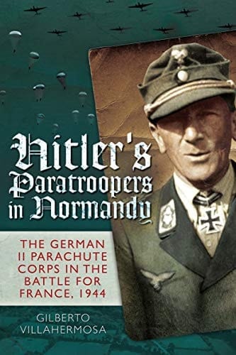 Hitler's Paratroopers in Normandy: The German II Parachute Corps in the Battle for France, 1944