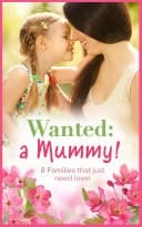 Wanted: A Mummy!: A Mother for His Daughter / To Be a Mother / The Mummy Proposal / Mummy in the Making / Little Matchmakers / One Month to Become a Mum / Make-Believe Mum / Wife and Mother Wanted