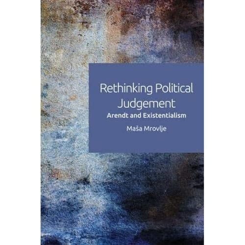 Rethinking Political Judgement Arendt and Existentialism