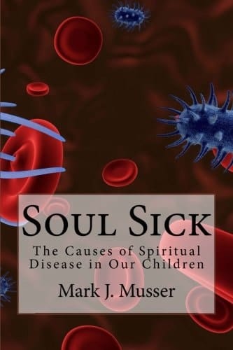 Soul Sick The Causes of Spiritual Disease in Our Children