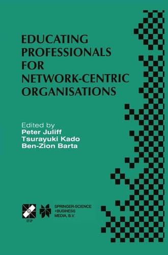 Educating Professionals for Network-Centric Organisations IFIP TC3 WG3.4 International Working Conference on Educating Professionals for Network-Centric Organisations August 23–28, 1998, Saitama, Japan