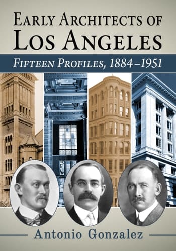 Early Architects of Los Angeles Fifteen Profiles, 1884-1951