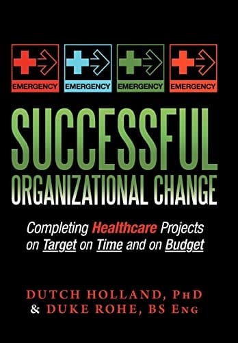 Successful Organizational Change Completing Healthcare Projects on Target on Time and on Budget