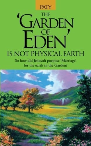 The Garden of Eden Is Not Physical Earth So How Did Jehovah Purpose Marriage for the Earth in the Garden?