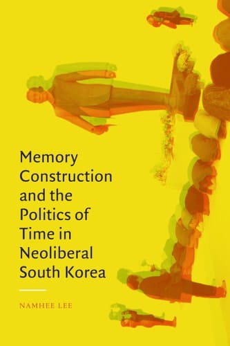 Memory Construction and the Politics of Time in Neoliberal South Korea