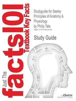 Studyguide for Seeley Principles of Anatomy and Physiology by Philip Tate, Isbn 9780077226480