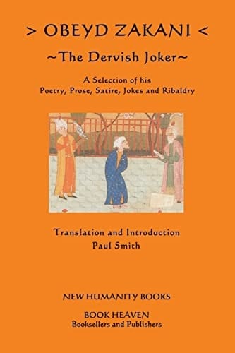 Obeyd Zakani The Dervish Joker: A Selection of His Poetry, Prose, Satire, Jokes and Ribaldry.