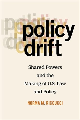 Policy Drift Shared Powers and the Making of U.S. Law and Policy