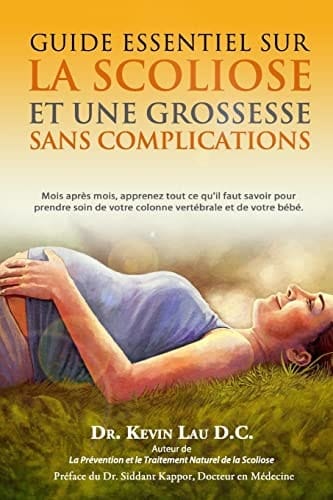 Guide Essentiel Sur la Scoliose et une Grossesse Sans Complications Mois Apres Mois, Apprenez Tout Ce Qu?il Faut Savoir Pour Prendre Soin de Votre Colonne Vertebrale et de Votre Bebe