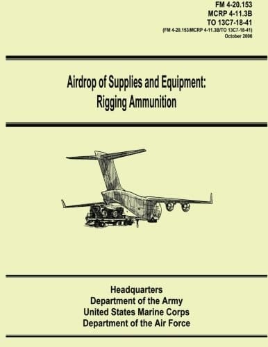 Airdrop of Supplies and Equipment: Rigging Ammunition (FM 4-20. 153 / MCRP 4-11. 3B / To 13C7-18-41)