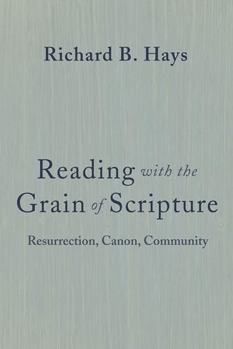 READING WITH THE GRAIN OF SCRIPTURE Resurrection, Canon, Community