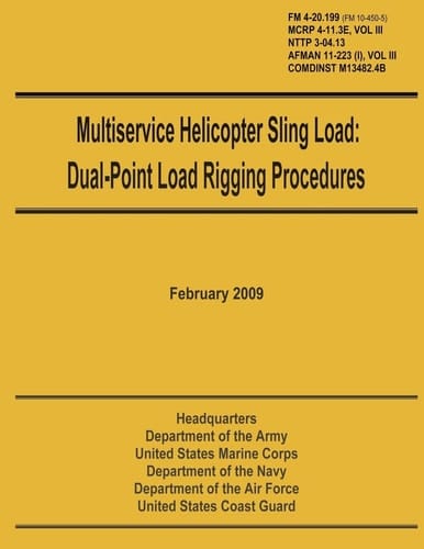 Multiservice Helicopter Sling Load: Dual-Point Load Rigging Procedures Field Manual 4-20. 199 (FM 10-450-5), MCRP 4-11. 3E, Vol. III, NTTP 3-04. 13, AFMAN 11-223 (i), Vol. III, COMDINST M13482. 4B