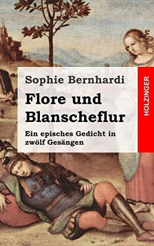Flore und Blanscheflur Ein Episches Gedicht in Zwölf Gesängen