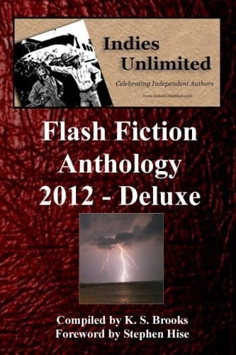 Indies Unlimited 2012 Flash Fiction Anthology Deluxe Edition (Indies Unlimited Flash Fiction Anthologies)