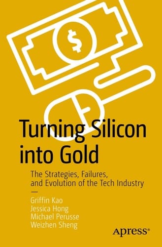 Turning Silicon into Gold The Strategies, Failures, and Evolution of the Tech Industry
