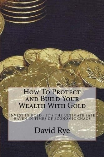 How to Protect and Build Your Wealth with Gold Gold Offers You What It Has Offered Countless Others Over the Centuries: a Solid Unassailable Means of Building Your Personal Wealth and Protecting Yourself Financially During Times of Economic Chaos
