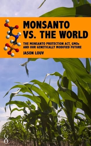 Monsanto Vs. the World The Monsanto Protection Act, GMOs and Our Genetically Modified Future